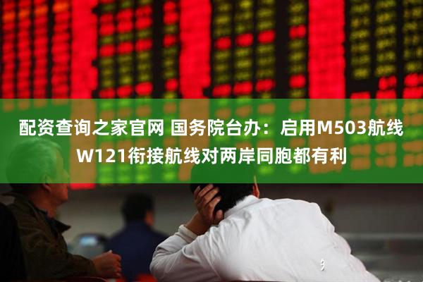 配资查询之家官网 国务院台办：启用M503航线W121衔接航线对两岸同胞都有利