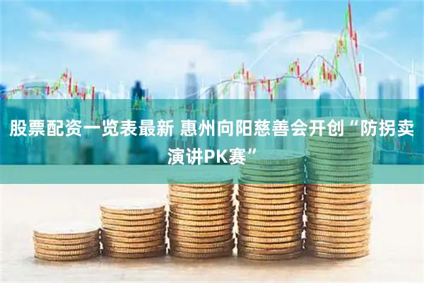 股票配资一览表最新 惠州向阳慈善会开创“防拐卖演讲PK赛”