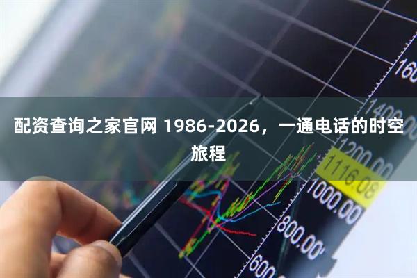 配资查询之家官网 1986-2026，一通电话的时空旅程